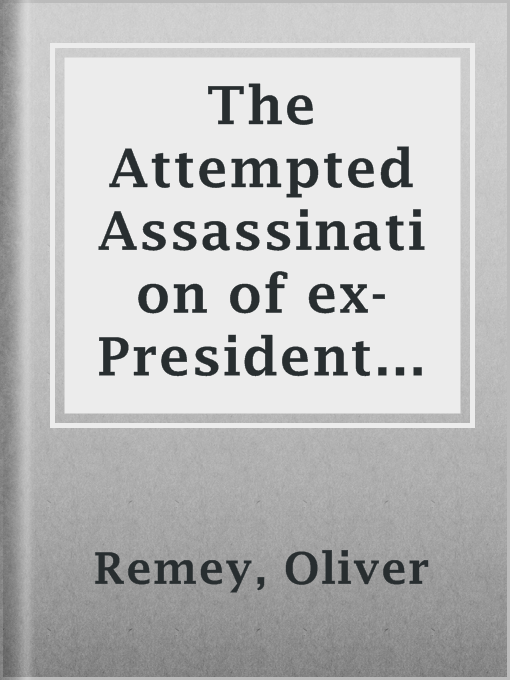 Title details for The Attempted Assassination of ex-President Theodore Roosevelt by Oliver Remey - Available